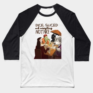 Dice, Sliced & Everything Not Nice Baseball T-Shirt